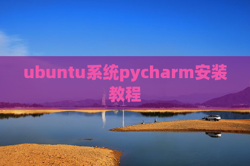 ubuntu系统pycharm安装教程 ubuntu系统pycharm安装教程